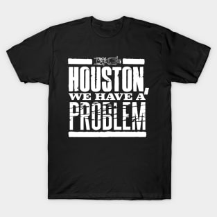 Houston, We Have A Problem. T-Shirt